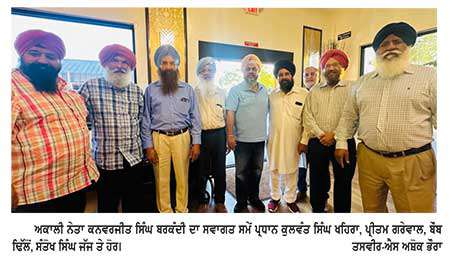 ਅਕਾਲੀ ਦਲ (ਬ) ਨੇ ਆਪਣੇ ਰਾਜ-ਭਾਗ ਸਮੇਂ ਪੰਜਾਬ ਨੂੰ ਇਤਿਹਾਸਕ ਵਿਕਾਸ ਤੇ ਖੁਸ਼ਹਾਲੀ ਦਿੱਤੀ-ਕਨਵਰਜੀਤ ਸਿੰਘ ਬਰਕੰਦੀ
-ਕੈਲੀਫੋਰਨੀਆਂ ’ਚ ਹੋਇਆ ਨਿੱਘਾ ਸਵਾਗਤ