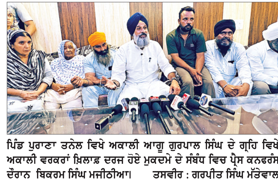 ਅਕਾਲੀ ਵਰਕਰਾਂ ’ਤੇ ਦਰਜ ਝੂਠੇ ਪਰਚਿਆਂ ਸੰਬੰਧੀ ਪ੍ਰੈੱਸ ਕਾਨਫਰੰਸ ਦੌਰਾਨ ਪੰਜਾਬ ਸਰਕਾਰ ਦੀ ਨਿਖੇਧੀ
ਸਿਆਸੀ ਅਕਾਵਾਂ ਨੂੰ ਖੁਸ਼ ਕਰਨ ਲਈ ਅਕਾਲੀ ਵਰਕਰਾਂ ’ਤੇ ਧੱਕੇਸ਼ਾਹੀ ਕਰਨ ਵਾਲੇ ਅਫ਼ਸਰਾਂ ਖਿਲਾਫ਼ ਸਰਕਾਰ ਆਉਣ ’ਤੇ ਹੋਣਗੇ ਪਰਚੇ ਦਰਜ-ਮਜੀਠੀਆ