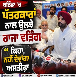 ਬਠਿੰਡਾ 'ਚ ਪੱਤਰਕਾਰਾਂ ਨਾਲ ਉਲਝੇ ਰਾਜਾ ਵੜਿੰਗ- ਕਿਹਾ, ਨਹੀਂ ਦੇਵਾਂਗਾ ਅਸਤੀਫ਼ਾ