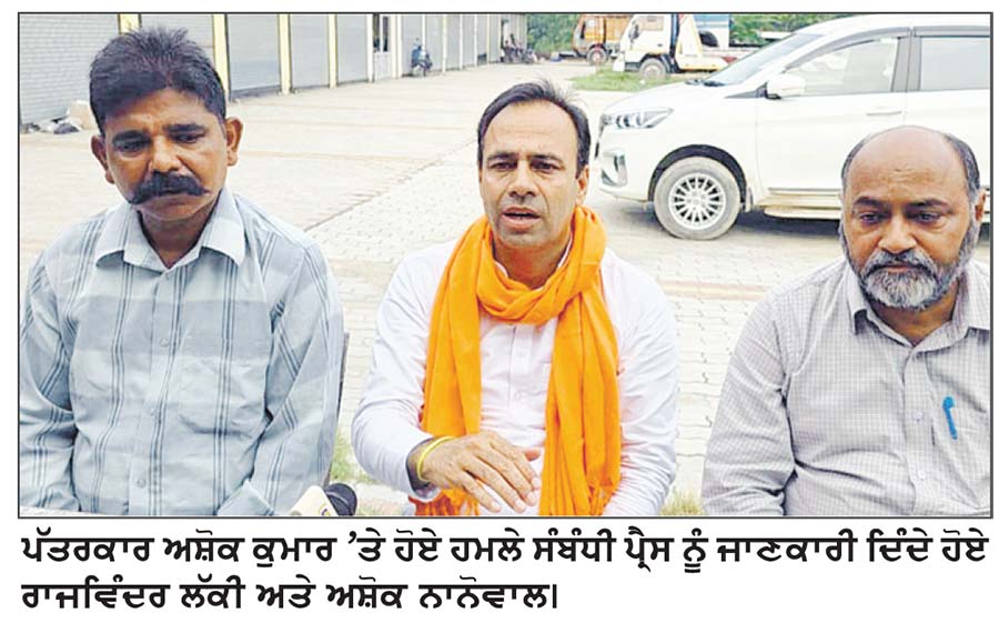 ਪੱਤਰਕਾਰ ’ਤੇ ਹਮਲਾ ਕਰਨ ਵਾਲਿਆਂ ’ਤੇ ਹੋਵੇ ਲਤ ਸਖਤ ਕਾਰਵਾਈ -ਨਾਨੋਵਾਲ
ਨਾਜਾਇਜ਼ ਮਾਈਨਿੰਗ ਪੂਰੀ ਤਰ੍ਹਾਂ ਹੋਣੀ ਚਾਹੀਦੀ ਹੈ ਬੰਦ -ਲੱਕੀ