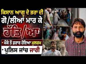 ਕਿਸਾਨ ਆਗੂ ਦੇ ਭਰਾ ਦੀ ਗੋ/ਲੀਆਂ ਮਾਰ ਕੇ ਹੱਤਿ/ਆ
-ਮੌਕੇ ਤੋਂ ਫ਼ਰਾਰ ਹੋਇਆ ਮੁਲਜ਼ਮ,ਪੁਲਿਸ ਜਾਂਚ ਜਾਰੀ