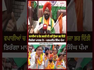 ਵਪਾਰੀਆਂ ਚ ਦੇਸ਼ ਭਗਤੀ ਦੀ ਨਵੀਂ ਊਰਜਾ ਭਰ ਦਿੱਤੀ ਤਿਰੰਗਾ ਮਾਰਚ ਨੇ - Paramjit Singh Pamma