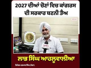 2027 ਦੀਆਂ ਚੋਣਾਂ ਵਿਚ Congress ਦੀ 
ਸਰਕਾਰ ਬਣਨੀ ਤੈਅ - Labh Singh Ahluwalia