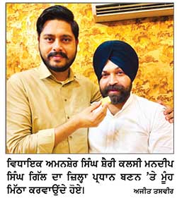 ਮਨਦੀਪ ਸਿੰਘ ਗਿੱਲ ਨੂੰ ਜ਼ਿਲ੍ਹਾ ਪ੍ਰਧਾਨ ਬਣਨ ’ਤੇ ਸ਼ੈਰੀ ਕਲਸੀ ਨੇ ਕਰਵਾਇਆ ਮੂੰਹ ਮਿੱਠਾ
ਗਿੱਲ ਨੇ ਪਾਰਟੀ ਹਾਈਕਮਾਂਡ ਤੇ ਵਿਧਾਇਕ ਸ਼ੈਰੀ ਕਲਸੀ ਦਾ ਕੀਤਾ ਧੰਨਵਾਦ