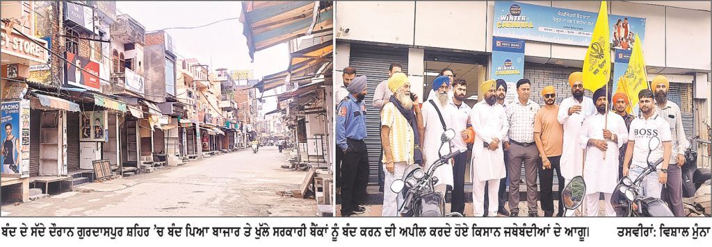 ਜ਼ਿਲ੍ਹਾ ਗੁਰਦਾਸਪੁਰ ’ਚ ਬੰਦ ਦੇ ਸੱਦੇ ਨੂੰ ਮਿਲਿਆ ਭਰਪੂਰ ਹੁੰਗਾਰਾ
* ਵਪਾਰਕ ਅਦਾਰੇ, ਨਿੱਜੀ ਸਕੂਲ ਤੇ ਬੱਸ ਆਵਾਜਾਈ ਰਹੀ ਬੰਦ