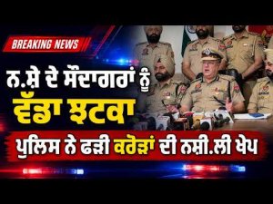 Police Crack Down On Smugglers : ਨ.ਸ਼ੇ ਦੇ ਸੌਦਾਗਰਾਂ ਨੂੰ ਵੱਡਾ ਝਟਕਾ