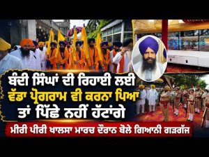 Khalsa March Raises Release Demand : ਮੀਰੀ ਪੀਰੀ ਖਾਲਸਾ ਮਾਰਚ ਦੌਰਾਨ ਬੋਲੇ ਗਿਆਨੀ ਗੜਗੱਜ