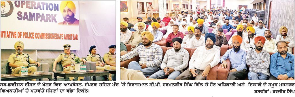 ਪੁਲਿਸ ਵਲੋਂ ਅੰਮ੍ਰਿਤਸਰ ਸ਼ਹਿਰ ’ਚ ਹੁਣ ਆਪਰੇਸ਼ਨ ਸੰਪਰਕ ਸ਼ੁਰੂ
ਲੋਕ ਨਸ਼ਿਆਂ, ਗੈਂਗਸਗਟਰਵਾਦ ਖ਼ਿਲਾਫ਼ ਇਕਜੁੱਟ ਹੋਣ: ਪੁਲਿਸ ਕਮਿਸ਼ਨਰ ਗਿੱਲ
17 ਤੋਂ 25 ਸਾਲ ਦੇ ਨੌਜਵਾਨਾਂ ਦੀ ਅਪਰਾਧ ’ਚ ਸ਼ਮੂਲੀਅਤ ਹੋਣਾ ਚਿੰਤਾ ਦਾ ਵਿਸ਼ਾ : ਸੀ. ਪੀ.
