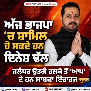 ਅੱਜ ਭਾਜਪਾ ’ਚ ਸ਼ਾਮਿਲ ਹੋ ਸਕਦੇ ਹਨ ‘ਆਪ’ ਜਲੰਧਰ ਉਤਰੀ ਹਲਕੇ ਦੇ ਸਾਬਕਾ ਇੰਚਾਰਜ ਦਿਨੇਸ਼ ਢੱਲ- ਸੂਤਰ