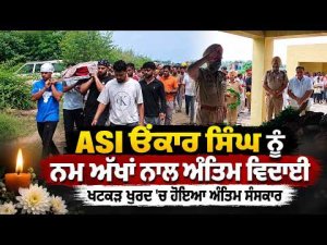Final Farewell To ASI Onkar Singh : ASI Onkar Singh ਨੂੰ ਨਮ ਅੱਖਾਂ ਨਾਲ ਅੰਤਿਮ ਵਿਦਾਈ, ਖਟਕੜ ਖੁਰਦ ’ਚ