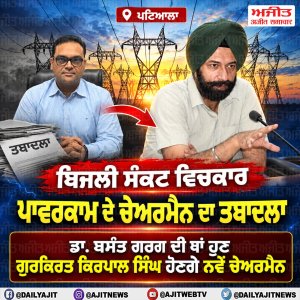 ਬਿਜਲੀ ਸੰਕਟ ਵਿਚਕਾਰ ਪਾਵਰਕਾਮ ਦੇ ਚੇਅਰਮੈਨ ਦਾ ਤਬਾਦਲਾ,  ਬਸੰਤ ਗਰਗ ਦੀ ਥਾਂ ਹੁਣ  ਗੁਰਕਿਰਤ ਕਿਰਪਾਲ ਸਿੰਘ ਹੋਣਗੇ ਨਵੇਂ ਚੇਅਰਮੈਨ