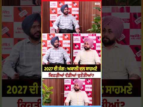 2027 ਦੀ ਜੰਗ : ਅਕਾਲੀ ਦਲ ਸਾਹਮਣੇ ਕਿਹੜੀਆਂ ਵੱਡੀਆਂ ਚੁਣੌਤੀਆਂ ?