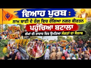Grand Nagar Kirtan Reaches Batala ; ਵਿਆਹ ਪੁਰਬ : ਨਾਮ ਬਾਣੀ ਦੇ ਰੰਗ ਵਿਚ ਰੰਗਿਆ ਨਗਰ ਕੀਰਤਨ