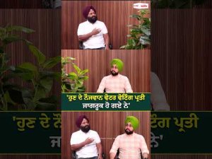 Youth Voters Highly Aware l 'ਹੁਣ ਦੇ ਨੌਜਵਾਨ ਵੋਟਰ ਵੋਟਿੰਗ ਪ੍ਰਤੀ ਜਾਗਰੂਕ ਹੋ ਗਏ ਨੇ'