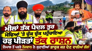 ‘‘ਮੀਲਾਂ ਤੱਕ ਪੈਦਲ ਤੁਰ ਮੋਢਿਆਂ ’ਤੇ ਚੁੱਕ ਚੁੱਕ ਪਹੁੰਚਾਇਆ ਹੜ੍ਹ ਪੀੜਤਾਂ ਤੱਕ ਰਾਸ਼ਨ’’