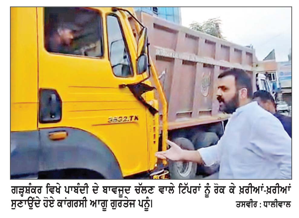 ਕਾਂਗਰਸੀ ਆਗੂ ਗੁਰਤੇਜ ਪਨੂੰ ਨੇ ਪਾਬੰਦੀ ਦੇ ਬਾਵਜੂਦ ਦਿਨ ਵੇਲੇ ਚੱਲਣ ਵਾਲੇ ਟਿੱਪਰਾਂ ਨੂੰ ਰੋਕਿਆ