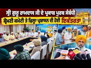 SGPC Administration Prep Meeting Parkash : ਸ੍ਰੀ ਗੁਰੂ ਰਾਮਦਾਸ ਜੀ ਦੇ ਪ੍ਰਕਾਸ਼ ਪੁਰਬ ਸੰਬੰਧੀ