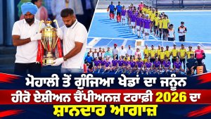 Mohali ਤੋਂ ਗੂੰਜਿਆ ਖੇਡਾਂ ਦਾ ਜਨੂੰਨ, ਹੀਰੋ ਏਸ਼ੀਅਨ ਚੈਂਪੀਅਨਜ਼ ਟਰਾਫੀ 2026 ਦਾ ਸ਼ਾਨਦਾਰ ਆਗਾਜ਼