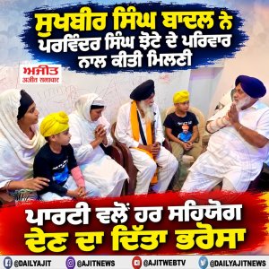 ਸੁਖਬੀਰ ਸਿੰਘ ਬਾਦਲ ਨੇ ਪਰਵਿੰਦਰ ਸਿੰਘ ਝੋਟੇ ਦੇ ਪਰਿਵਾਰ ਨਾਲ ਕੀਤੀ ਮਿਲਣੀ